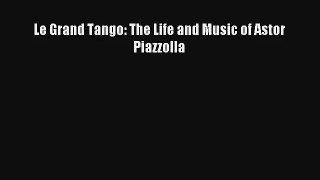 [PDF Download] Le Grand Tango: The Life and Music of Astor Piazzolla [Read] Full Ebook