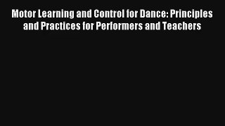 [PDF Download] Motor Learning and Control for Dance: Principles and Practices for Performers