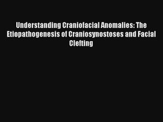 [PDF Download] Understanding Craniofacial Anomalies: The Etiopathogenesis of Craniosynostoses