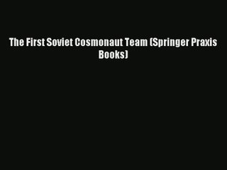 [PDF Download] The First Soviet Cosmonaut Team (Springer Praxis Books) [Download] Full Ebook