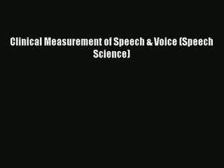 [PDF Download] Clinical Measurement of Speech & Voice (Speech Science) [Read] Full Ebook