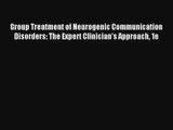 Group Treatment of Neurogenic Communication Disorders: The Expert Clinician's Approach 1e Read