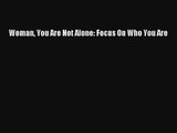 Woman You Are Not Alone: Focus On Who You Are [PDF] Online