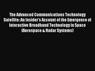 [PDF Download] The Advanced Communications Technology Satellite: An Insider's Account of the