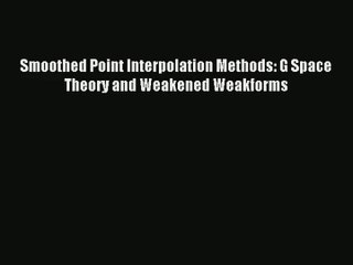 [PDF Download] Smoothed Point Interpolation Methods: G Space Theory and Weakened Weakforms