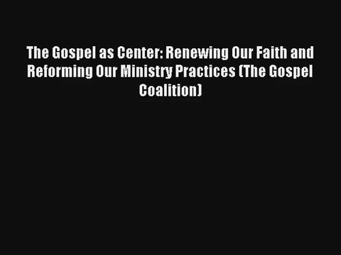 [Read] The Gospel as Center: Renewing Our Faith and Reforming Our Ministry Practices (The Gospel