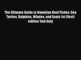 [PDF Download] The Ultimate Guide to Hawaiian Reef Fishes: Sea Turtles Dolphins Whales and