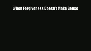 [Read] When Forgiveness Doesn't Make Sense Full Ebook