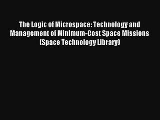 [PDF Download] The Logic of Microspace: Technology and Management of Minimum-Cost Space Missions
