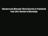 [PDF] Chosen to be Blessed: Three Secrets to Transform Your Life's Storms to Blessings Full