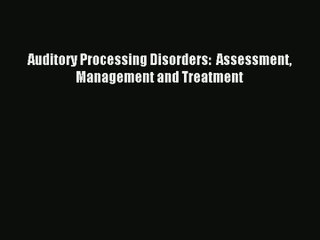 [PDF Download] Auditory Processing Disorders:  Assessment Management and Treatment [Read] Full
