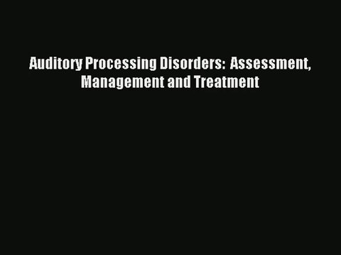 [PDF Download] Auditory Processing Disorders: Assessment Management and Treatment [Read] Full