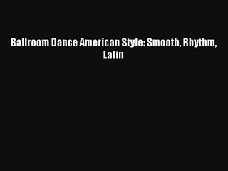 [PDF Download] Ballroom Dance American Style: Smooth Rhythm Latin [Download] Online