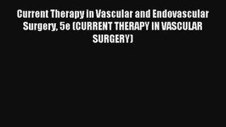 Current Therapy in Vascular and Endovascular Surgery 5e (CURRENT THERAPY IN VASCULAR SURGERY)