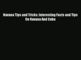 Havana Tips and Tricks: Interesting Facts and Tips On Havana And Cuba [PDF Download] Full Ebook