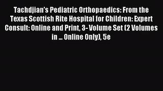 Tachdjian's Pediatric Orthopaedics: From the Texas Scottish Rite Hospital for Children: Expert