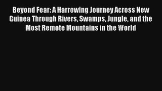 Beyond Fear: A Harrowing Journey Across New Guinea Through Rivers Swamps Jungle and the Most