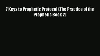 7 Keys to Prophetic Protocol (The Practice of the Prophetic Book 2) [Download] Online