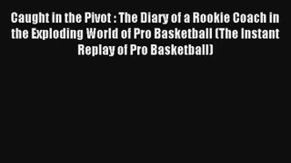 Caught in the Pivot : The Diary of a Rookie Coach in the Exploding World of Pro Basketball
