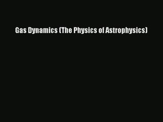 [PDF Download] Gas Dynamics (The Physics of Astrophysics) [Download] Full Ebook