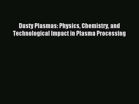 [PDF Download] Dusty Plasmas: Physics Chemistry and Technological Impact in Plasma Processing