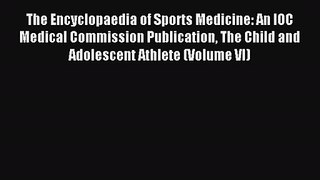 The Encyclopaedia of Sports Medicine: An IOC Medical Commission Publication The Child and Adolescent