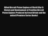 [PDF Download] Allied Aircraft Piston Engines of World War II: History and Development of Frontline