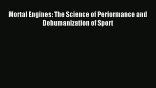 Mortal Engines: The Science of Performance and Dehumanization of Sport Read Online