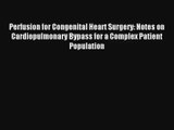 Perfusion for Congenital Heart Surgery: Notes on Cardiopulmonary Bypass for a Complex Patient