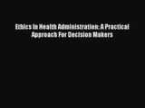 [PDF Download] Ethics In Health Administration: A Practical Approach For Decision Makers [Download]