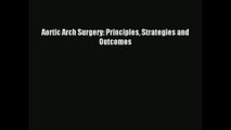Download Aortic Arch Surgery: Principles Strategies and Outcomes Ebook Free