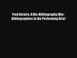 [PDF Download] Fred Astaire: A Bio-Bibliography (Bio-Bibliographies in the Performing Arts)