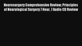 Neurosurgery Comprehensive Review Principles of Neurological Surgery 7 Hour 7 Audio CD Review