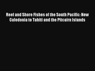 Reef and Shore Fishes of the South Pacific: New Caledonia to Tahiti and the Pitcairn Islands