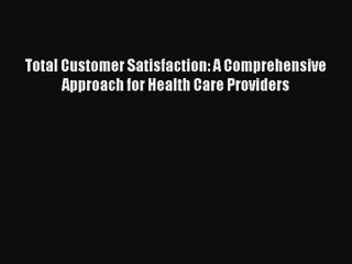 [PDF Download] Total Customer Satisfaction: A Comprehensive Approach for Health Care Providers