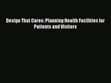 [PDF Download] Design That Cares: Planning Health Facilities for Patients and Visitors [Read]