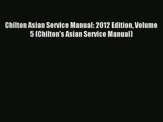[PDF Download] Chilton Asian Service Manual: 2012 Edition Volume 5 (Chilton's Asian Service