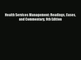 Read Health Services Management: Readings Cases and Commentary 9th Edition# Ebook Free