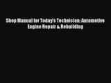 [PDF Download] Shop Manual for Today's Technician: Automotive Engine Repair & Rebuilding [PDF]