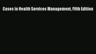 Read Cases in Health Services Management Fifth Edition# PDF Free