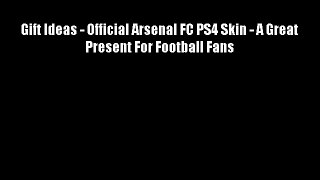 Gift Ideas - Official Arsenal FC PS4 Skin - A Great Present For Football Fans