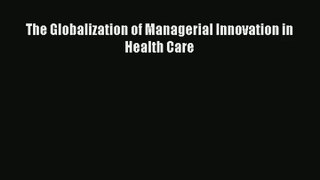 Read The Globalization of Managerial Innovation in Health Care# Ebook Free