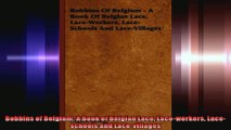 Bobbins of Belgium A Book of Belgian Lace Laceworkers Laceschools and Lacevillages