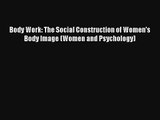 [PDF Download] Body Work: The Social Construction of Women's Body Image (Women and Psychology)