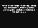 Papuan Medical College Port Moresby: A History 1960-1970 and Beyond Celebrating the 50th Anniversary