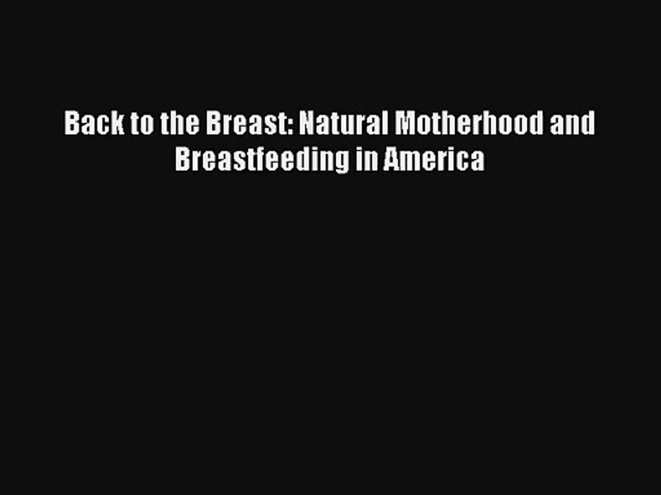 Back to the Breast: Natural Motherhood and Breastfeeding in America Download