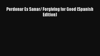 [PDF Download] Perdonar Es Sanar/ Forgiving for Good (Spanish Edition) [Read] Online