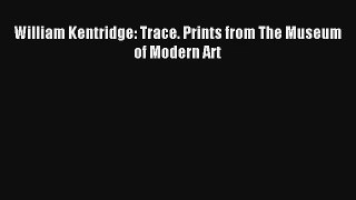 [PDF Download] William Kentridge: Trace. Prints from The Museum of Modern Art [Download] Full
