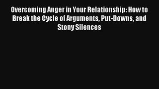 [PDF Download] Overcoming Anger in Your Relationship: How to Break the Cycle of Arguments Put-Downs