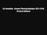 [PDF Download] Cy Twombly - Oeuvre Photographique 1951-2010 (French Edition) [Read] Online